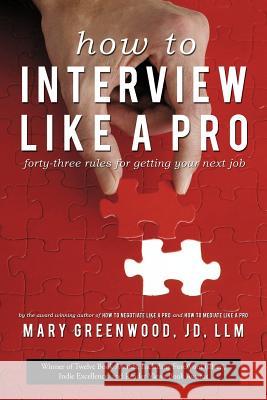 How to Interview Like a Pro: Forty-Three Rules for Getting Your Next Job Greenwood, Mary 9781938908064