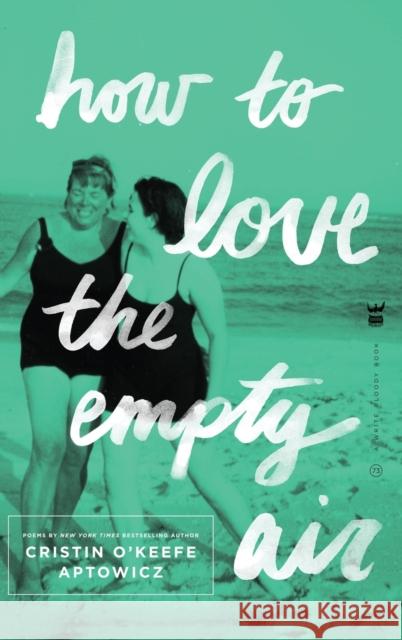 How to Love the Empty Air Cristin O'Keefe Aptowicz 9781938912139 Write Bloody Publishing