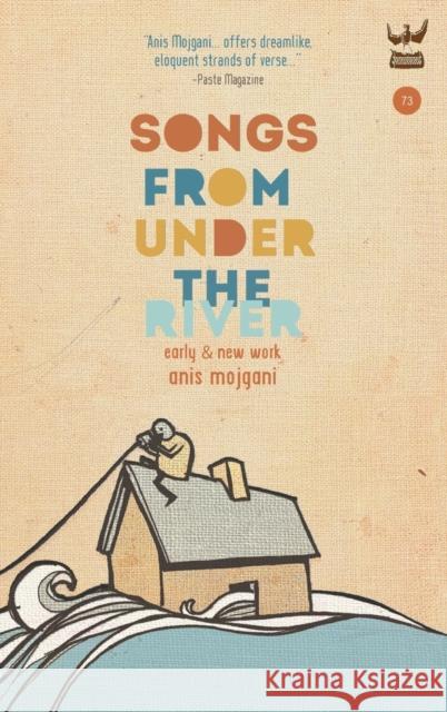 Songs from Under the River: A Poetry Collection of Early and New Work Mojgani, Anis 9781938912795 Write Bloody Publishing
