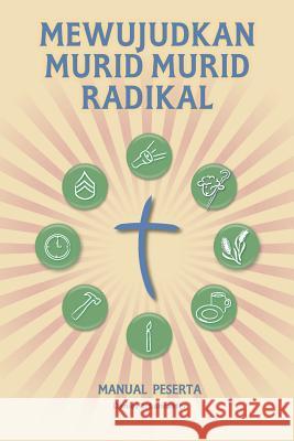 Mewujudkan Murid Murid Radikal - Manual Peserta: A Manual to Facilitate Training Disciples in House Churches, Small Groups, and Discipleship Groups, L Daniel B. Lancaster 9781938920233