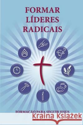 Training Radical Leaders - Portuguese Leader Edition: A manual to train leaders in small groups and house churches to lead church-planting movements Lancaster, Daniel B. 9781938920745 T4t Press