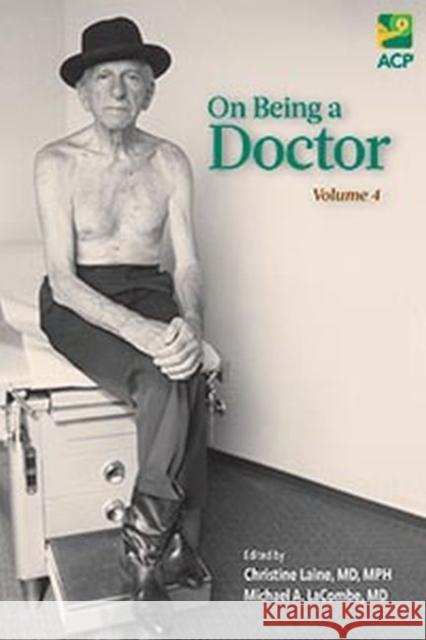 On Being a Doctor: Volume 4 Christine Laine Michael Laombe  9781938921070 American College of Physicians