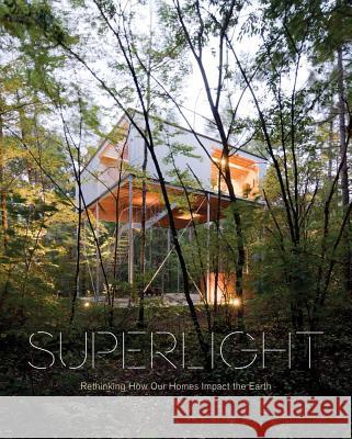 Superlight: Rethinking How Our Homes Impact the Earth Phyllis Richardson 9781938922589 Metropolis Books