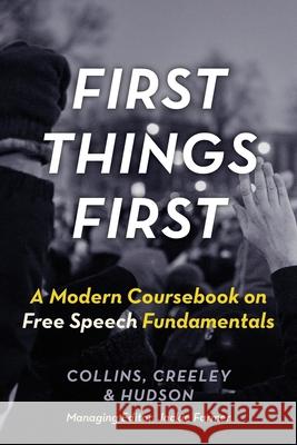 First Things First: A Modern Coursebook on Free Speech Fundamentals Ronald K. L. Collins Will Creeley Jr. David L. Hudson 9781938938429 Foundation for Individual Rights in Education