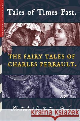 Tales of Times Past: The Fairy Tales of Charles Perrault (Illustrated by Gustave Doré) Perrault, Charles 9781938938474 Top Five Books, LLC