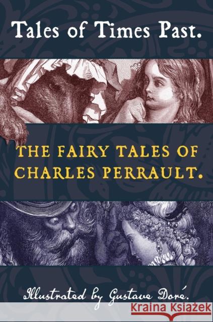 Tales of Times Past: The Fairy Tales of Charles Perrault (Illustrated by Gustave Doré) Perrault, Charles 9781938938498 Top Five Books, LLC