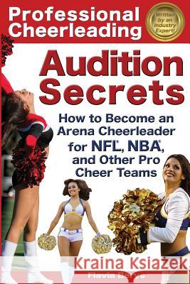 Professional Cheerleading Audition Secrets: How To Become an Arena Cheerleader for NFL(R), NBA(R), and Other Pro Cheer Teams Berys, Flavia 9781938944017