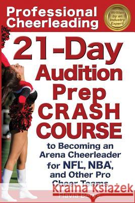 Professional Cheerleading: 21-Day Audition Prep Crash Course: to Becoming an Arena Cheerleader for NFL, NBA, and Other Pro Cheer Teams Berys, Flavia 9781938944024