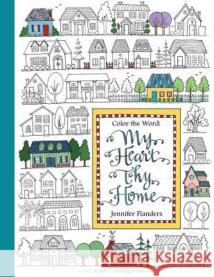 Color the Word: My Heart, Thy Home Jennifer Flanders 9781938945199