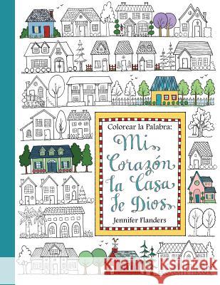 Colorear la Palabra: Colorear la Palabra: Mi Corazón, la Casa de Dios Flanders, Jennifer 9781938945304