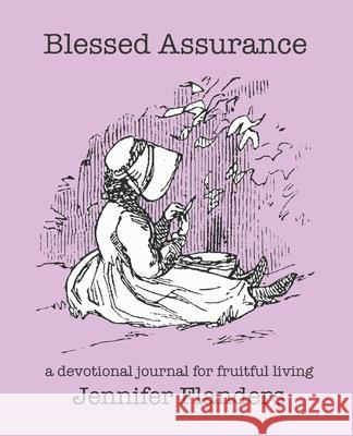 Blessed Assurance: A Devotional Journal for Fruitful Living Jennifer Flanders 9781938945397