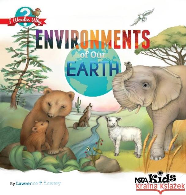 Environments of Our Earth Lawrence F Lowery   9781938946158 National Science Teachers Association