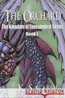 The Orchard: The Kingdom of Enneahedral Series K. S. Carol 9781938961076 World Castle Publishing