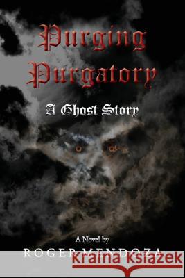 Purging Purgatory: A Ghost Story Roger Mendoza 9781938962189 Romen Graphics