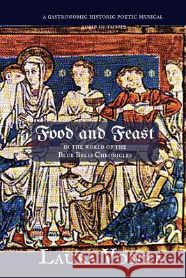 Food and Feast in the World of the Blue Bells Chronicles: a gastronomic, historic, poetic, musical romp through time Vosika, Laura 9781938990243 Gabriel's Horn Publishing