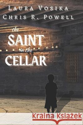 The Saint in the Cellar Chris R. Powell Laura Vosika 9781938990779