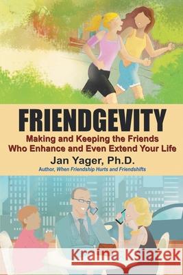 Friendgevity: Making and Keeping the friends Who Enhance and Even Extend Your Life Jan Yager 9781938998119 Hannacroix Creek Books
