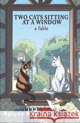 Two Cats Sitting at a Window: A Fable Nguyễn Nhật Anh 9781938998195 Hannacroix Creek Books