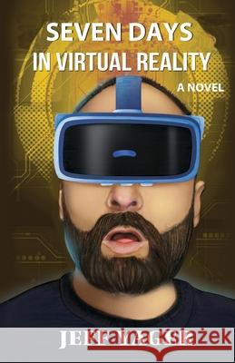 Seven Days in Virtual Reality Jeff Yager 9781938998263