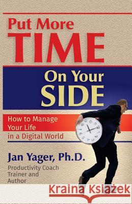 Put More Time on Your Side: How to Manage Your Life in a Digital World Yager, Jan 9781938998744 Hannacroix Creek Books