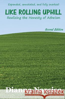 Like Rolling Uphill: Realizing the Honesty of Atheism Dianna Narciso 9781938999161