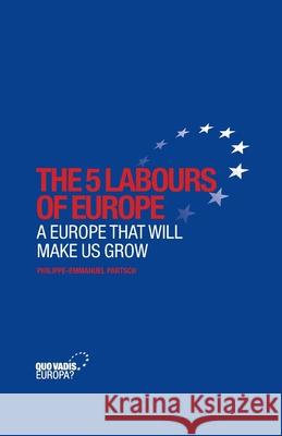 The 5 Labours of Europe: A Europe That Will Make Us Grow Philippe-Emmanuel Partsch 9781939007377 Institute of Competition Law