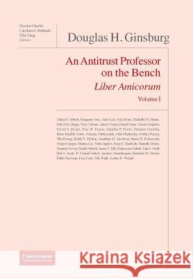 Douglas H. Ginsburg Liber Amicorum: An Antitrust Professor on the Bench Nicolas Charbit Carolina Malhado Ellie Yang 9781939007629