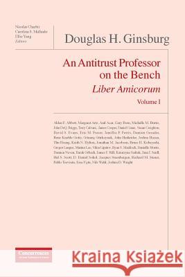 Douglas H. Ginsburg Liber Amicorum: An Antitrust Professor on the Bench Nicolas Charbit Carolina Malhado Ellie Yang 9781939007636