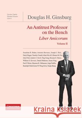 Douglas H. Ginsburg Liber Amicorum Vol. II: An Antitrust Professor on the Bench Nicolas Charbit Thomas Moretto Christopher Bellamy 9781939007681