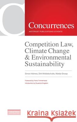 Competition Law, Climate Change & Environmental Sustainability Simon Holmes Dirk Middelschulte Martijn Snoep 9781939007728 Institute of Competition Law