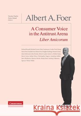 Albert A. Foer Liber Amicorum: A Consumer Voice in the Antitrust Arena Diana Moss, Robert H Lande, Nicolas Charbit 9781939007797 Institute of Competition Law