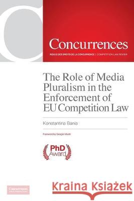 The Role of Media Pluralism in the Enforcement of EU Competition Law Konstantina Bania, Giorgio Monti 9781939007858 Institute of Competition Law
