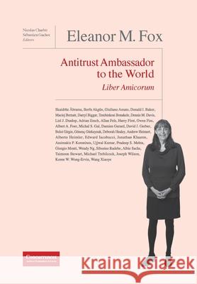 Eleanor M. Fox Liber Amicorum: Antitrust Ambassador to the world Nicolas Charbit, Sébastien Gachot 9781939007971