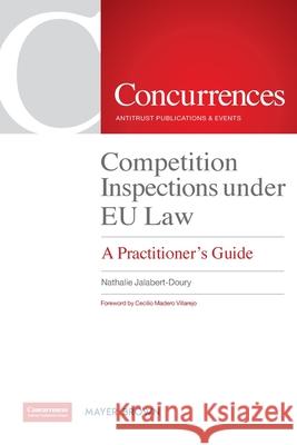 Competition Inspections under EU Law: A Practitioner's Guide Nathalie Jalabert-Doury, Cecilio Madero Villarejo 9781939007988 Institute of Competition Law