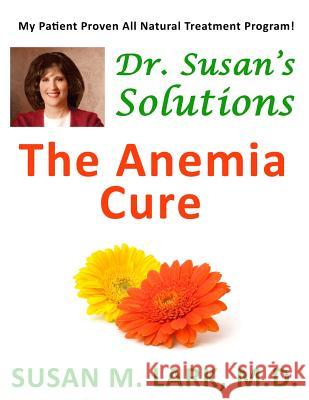 Dr. Susan's Solutions: The Anemia Cure Susan M. Lar 9781939013736 Womens Wellness Publishing