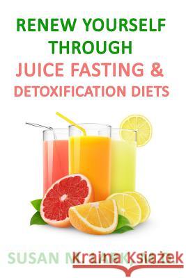Renew Yourself Through Juice Fasting and Detoxification Diets Susan M. Lar 9781939013910 Womens Wellness Publishing