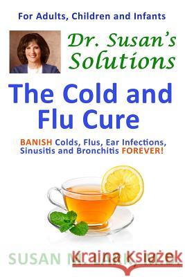 Dr. Susan's Solutions: The Cold and Flu Cure Susan M. Lar 9781939013934 Womens Wellness Publishing