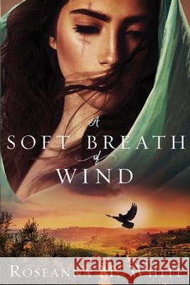 A Soft Breath of Wind Roseanna M White 9781939023452