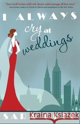 I Always Cry at Weddings Sarah Goff Sara Goff 9781939023551