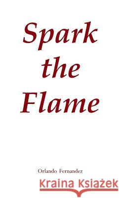 Spark the Flame Orlando Fernandez 9781939029478 Orlando Fernandez