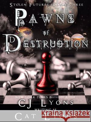 Pawns of Destruction: Stolen Futures: Unity, Book Three Cat Lyons Cj Lyons 9781939038647 Edgy Reads