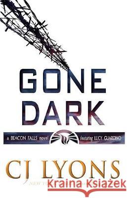 Gone Dark: a Beacon Falls Thriller featuring Lucy Guardino Cj Lyons 9781939038685 Edgy Reads