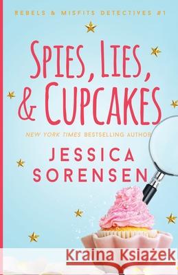 Spies, Lies, & Cupcakes Jessica Sorensen 9781939045539