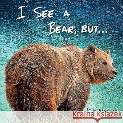 I See a Bear, but... K. a. Morgan Kelli Ann Morgan 9781939049209 Inspire Books