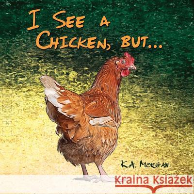 I See a Chicken, but... Morgan, K. a. 9781939049230 Inspire Books