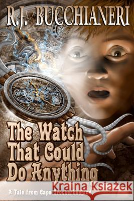 The Watch That Could Do Anything R. J. Bucchianeri 9781939051141