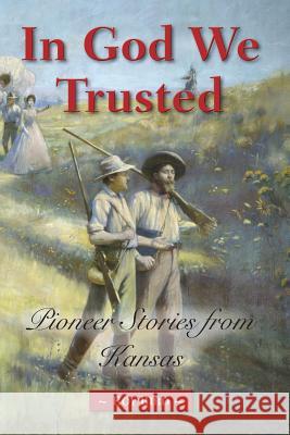 In God We Trusted: Pioneer Stories from Kansas Roy Bird 9781939054203 Rowe Publishing