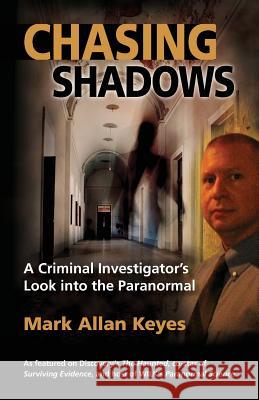 Chasing Shadows: A Criminal Investigator's Look Into the Paranormal Mark Allan Keyes 9781939054357 Rowe Publishing