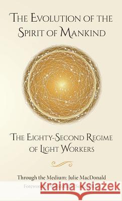 The Evolution of the Spirit of Mankind: The Eighty-Second Regime of Light Workers Julie MacDonald Malidoma P. Some 9781939054500 Rowe Publishing