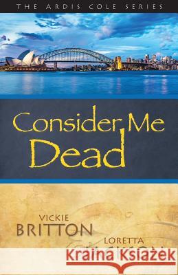 The Ardis Cole Series: Consider Me Dead (Book 8) Vickie Britton Loretta Jackson 9781939054920